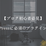 【ブログ初心者必見】WordPressに必須のプラグイン10選