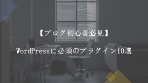 【ブログ初心者必見】WordPressに必須のプラグイン10選