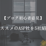 【ブログ初心者必見】厳選したオススメのASP社を5社紹介